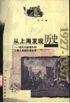 从上海发现历史  现代化进程中的上海人及其社会生活  1927-1937