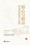精心写精品  韩鸿周新闻作品集