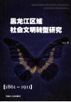 黑龙江区域社会文明转型研究  1861-1911