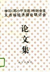 学习《邓小平文选》和社会主义市场经济理论研讨会论文集