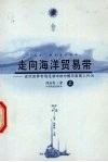 走向海洋贸易带  近代世界市场互动中的中国东南商人行为  上
