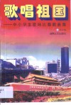 歌唱祖国·歌唱祖国：中小学歌咏比赛歌曲集