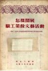 怎样开展职工业余文艺活动  国营上海第二纺织机械厂开展业余文艺活动的经验