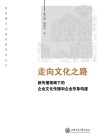 走向文化之路  新传播视阈下的企业文化传播和企业形象构建