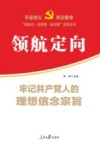 领航定向  牢记共产党人的理想信念宗旨