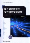 中山大学公共传播与文化融合丛书  媒介融合背景下女性网络文学研究