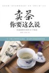 卖茶你要这么说  快速破解卖茶的49个困惑