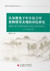 外国语言文化探索与研究书系  认知视角下中日语言中植物惯用表现的对比研究