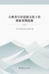 吉林省宣传思想文化工作创新案例选编  2020